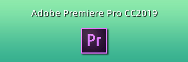 Adobe Premiere Pro CC2019【Pr cc2019破解版】中文破解版安装图文教程、破解注册方法